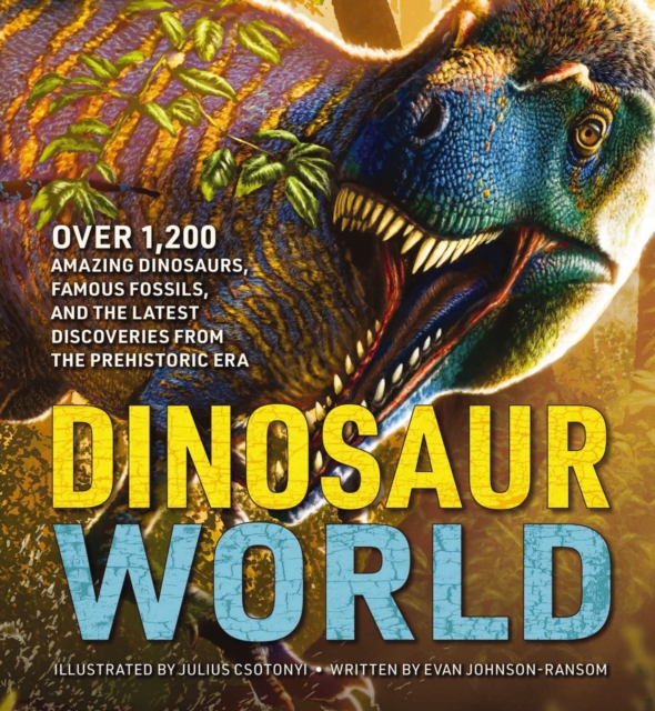 Dinosaur World : Over 1,200 Amazing Dinosaurs, Famous Fossils, and the Latest Discoveries from the Prehistoric Era, Hardback Book