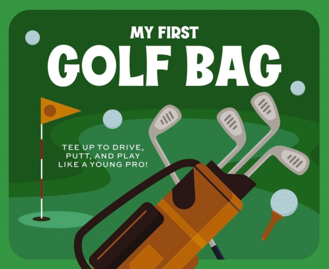 My First Golf Bag : Tee Up to Drive, Putt, and Play like a Young Pro!, Kit Book