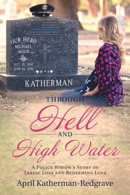 Through Hell And High Water : A Police Widow's Story Of Tragic Loss And Redeeming Love, Paperback / softback Book