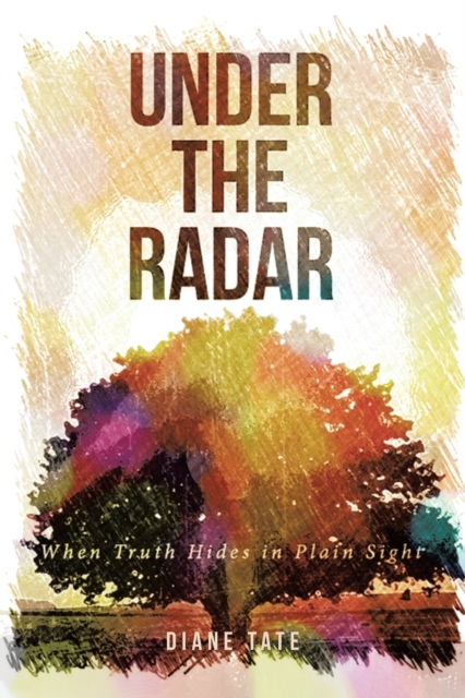 Under the Radar : When Truth Hides in Plain Sight, Paperback / softback Book