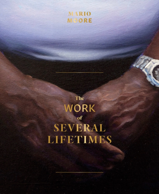 Mario Moore: The Work of Several Lifetimes, Hardback Book
