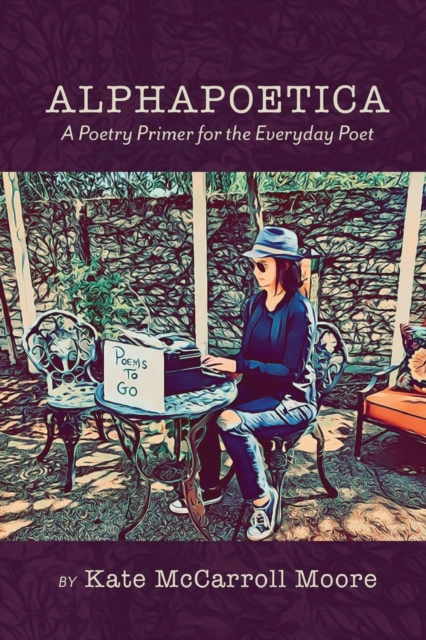 Alphapoetica : A Poetry Primer for the Everyday Poet, Paperback / softback Book