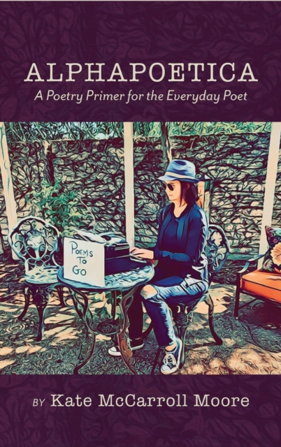 Alphapoetica : A Poetry Primer for the Everyday Poet, Hardback Book