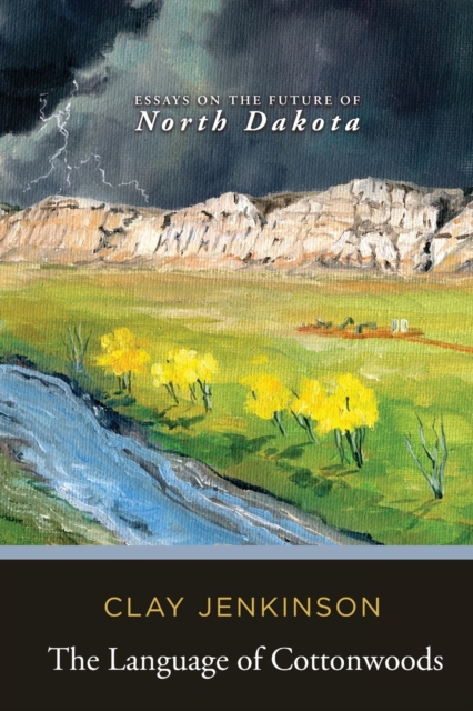 The Language of Cottonwoods : Essays on the Future of North Dakota, Paperback / softback Book