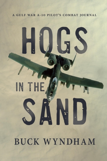 Hogs in the Sand : A Gulf War A-10 Pilot's Combat Journal, EPUB eBook