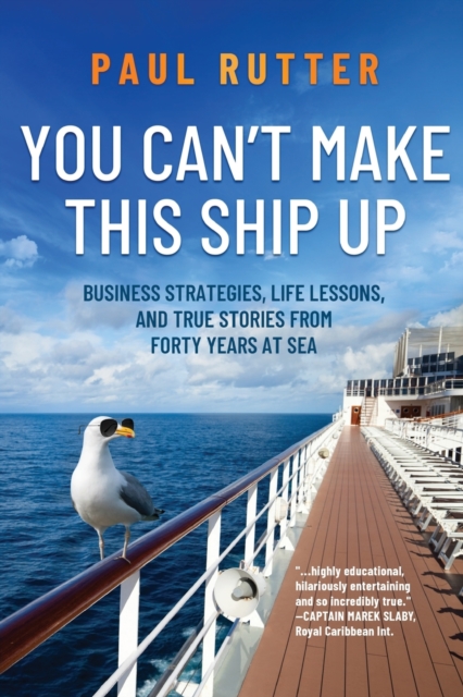You Can't Make This Ship Up : Business Strategies, Life Lessons, and True Stories from Forty Years at Sea, Paperback / softback Book