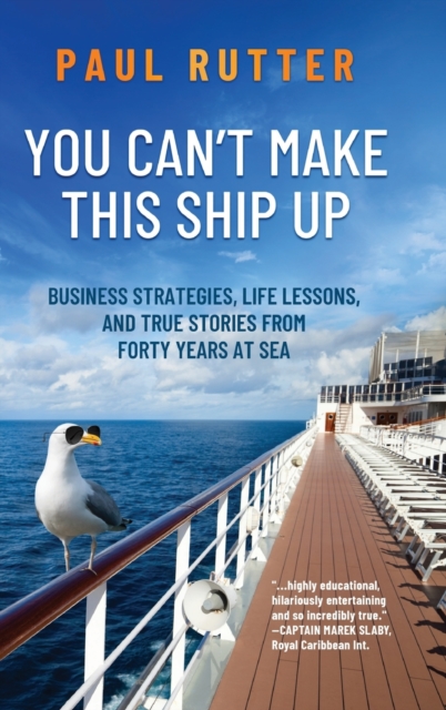 You Can't Make This Ship Up : Business Strategies, Life Lessons, and True Stories from Forty Years at Sea, Hardback Book
