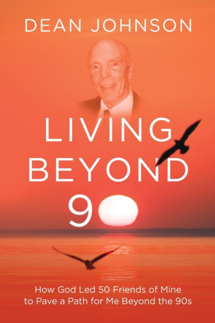 Living Beyond 90 : How God Led 50 Friends of Mine to Pave a Path for Me Beyond the 90s, Paperback / softback Book