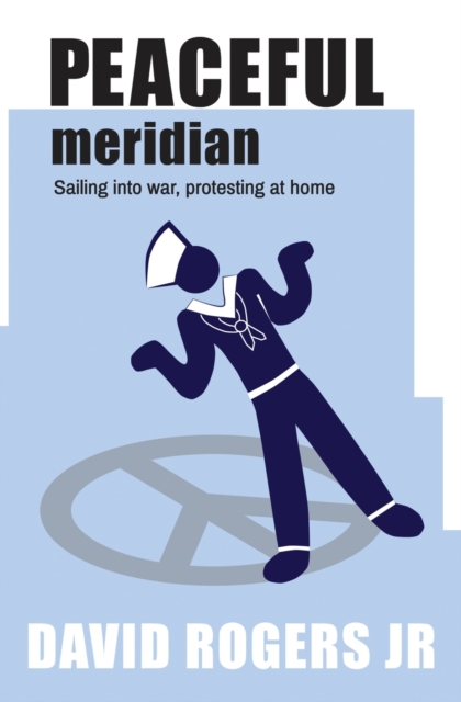 Peaceful Meridian : Sailing Into War, Protesting at Home, Paperback / softback Book