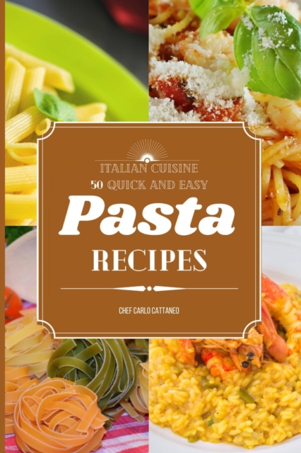 Italian Cuisine : 50 Quick and Easy Pasta Recipes, Paperback / softback Book