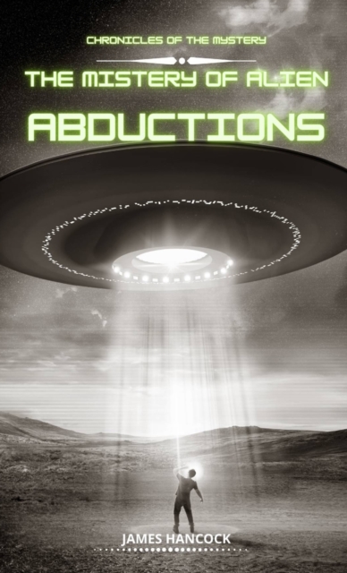 The mystery of alien abductions : Chronicles of mystery, Hardback Book