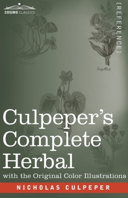Culpeper's Complete Herbal : A Comprehensive Description of Nearly all Herbs with their Medicinal Properties and Directions for Compounding the Medicines Extracted from Them, Paperback / softback Book