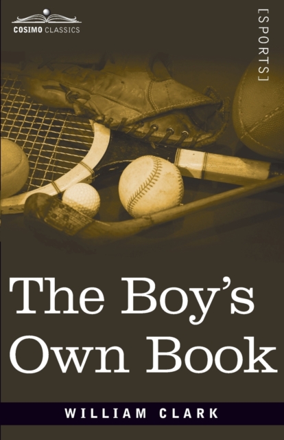 The Boy's Own Book : A Complete Encyclopedia of all the Diversions, Athletic, Scientific, and Recreative, of Boyhood and Youth, Paperback / softback Book