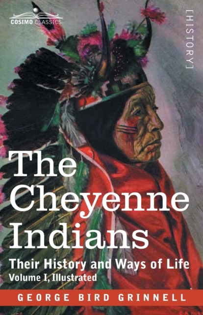 The Cheyenne Indians : Their History and Ways of Life, Volume I, Paperback / softback Book