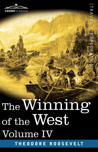 The Winning of the West, Vol. IV (in four volumes) : Louisiana and the Northwest, 1791-1807, Paperback / softback Book