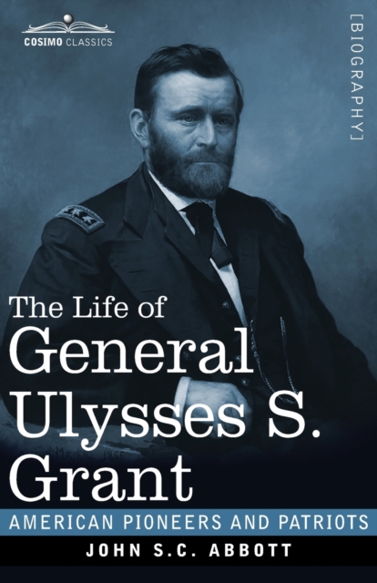 The Life of General Ulysses S. Grant, Illustrated : Containing a Brief but Faithful Narrative of those Military and Diplomatic Achievements Which Have Entitled Him to the Confidence and Gratitude of h, Paperback / softback Book