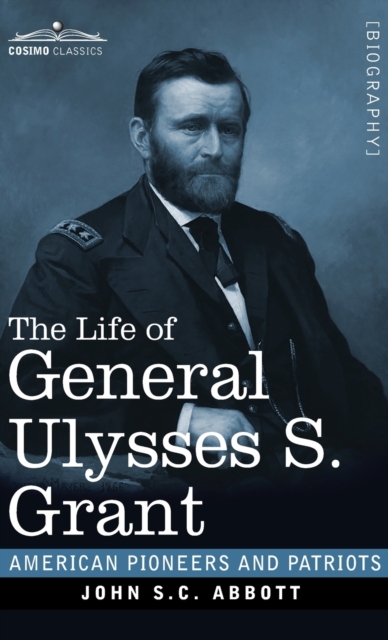 The Life of General Ulysses S. Grant : Containing a Brief but Faithful Narrative of those Military and Diplomatic Achievements Which Have Entitled Him to the Confidence and Gratitude of his Countrymen, Hardback Book