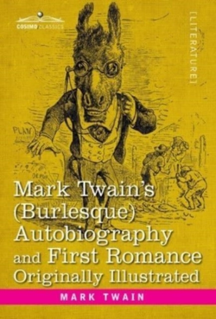 Mark Twain's (Burlesque) Autobiography and First Romance : Originally Illustrated, Hardback Book