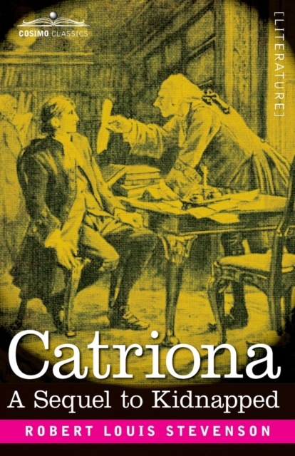 Catriona : A Sequel to Kidnapped, Being Memoirs of the further Adventures of David Balfour at Home and Abroad, Paperback / softback Book