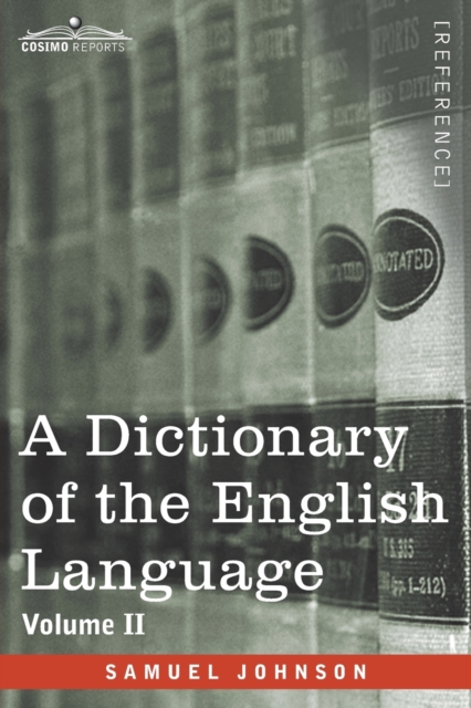 A Dictionary of the English Language, Volume II (in two volumes) : In Which the Words are Deduced From Their Origin and Illustrated in their Different Significations by Examples from the Best Writers, Paperback / softback Book