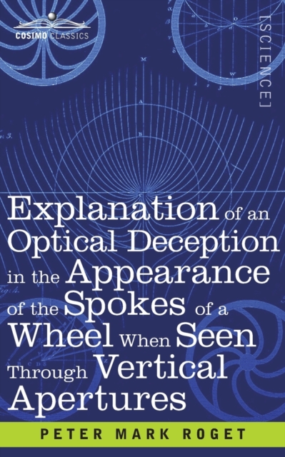 Explanation of an Optical Deception in the Appearance of the Spokes of a Wheel when seen through Vertical Apertures, Paperback / softback Book