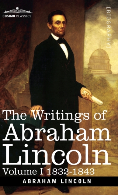 The Writings of Abraham Lincoln : 1832-1843, Volume I, Hardback Book