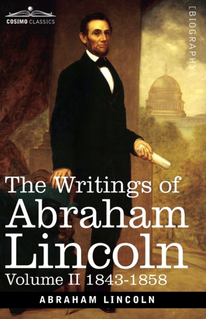 The Writings of Abraham Lincoln : 1843-1858, Volume II, Paperback / softback Book