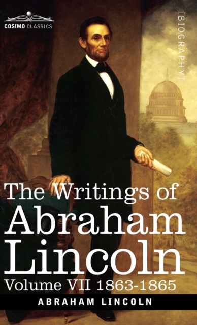 The Writings of Abraham Lincoln : 1863-1865, Volume VII, Hardback Book