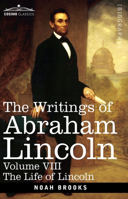 The Writings of Abraham Lincoln : The Life of Lincoln, Volume VIII, Paperback / softback Book