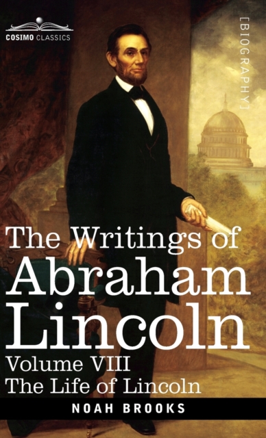 The Writings of Abraham Lincoln : The Life of Lincoln, Volume VIII, Hardback Book