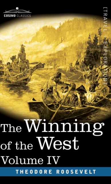 The Winning of the West, Vol. IV (in four volumes) : Louisiana and the Northwest, 1791-1807, Hardback Book