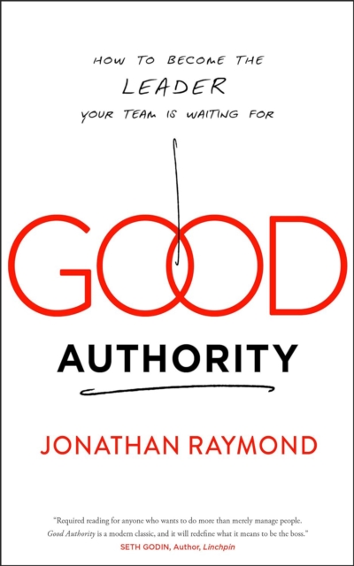 Good Authority : How to Become the Leader Your Team Is Waiting For, Paperback / softback Book