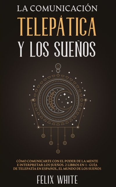 La Comunicaci?n Telep?tica y los Sue?os : C?mo Comunicarte con el Poder de la Mente e Interpretar los Sue?os. 2 Libros en 1- Gu?a de Telepat?a en Espa?ol, El Mundo de los Sue?os, Paperback / softback Book