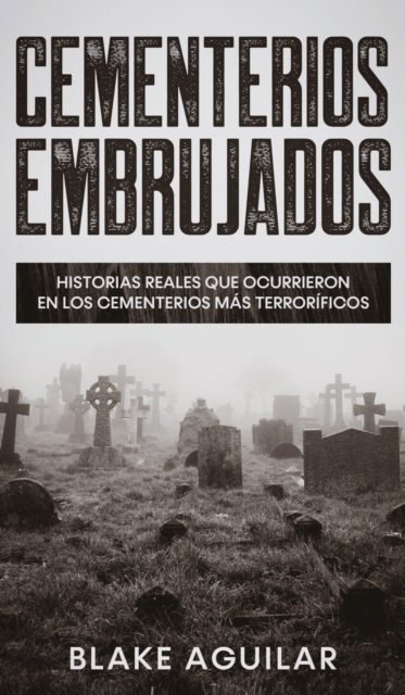 Cementerios Embrujados : Historias Reales que Ocurrieron en los Cementerios m?s Terror?ficos, Hardback Book