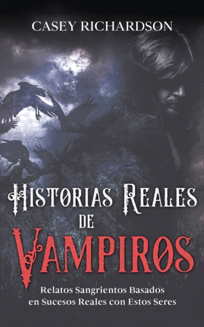Historias Reales de Vampiros : Relatos Sangrientos Basados en Sucesos Reales con estos Seres, Paperback / softback Book