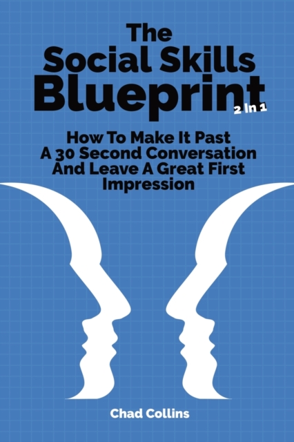 The Social Skills Blueprint 2 In 1 : How To Make It Past A 30 Second Conversation And Leave A Great First Impression, Paperback / softback Book
