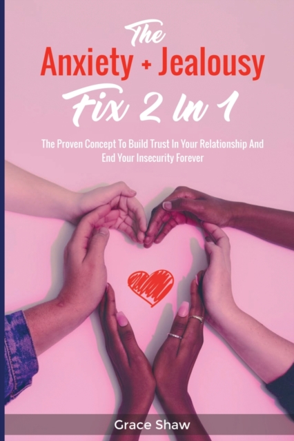 The Anxiety + Jealousy Fix 2 In 1 : The Proven Concept To Build Trust In Your Relationship And End Your Insecurity Forever, Paperback / softback Book