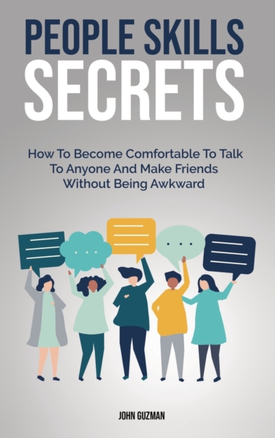 People Skills Secrets : How To Become Comfortable To Talk To Anyone And Make Friends Without Being Awkward, Hardback Book
