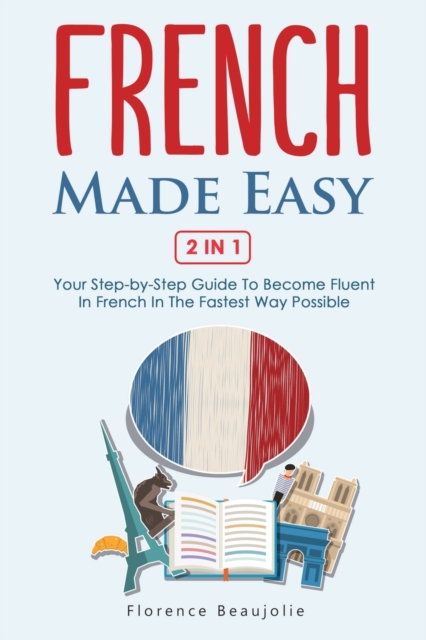 French Made Easy 2 In 1 : Your Step-by-Step Guide To Become Fluent In French In The Fastest Way Possible, Paperback / softback Book