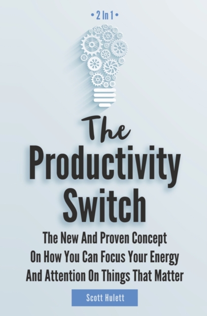 The Productivity Switch 2 In 1 : The New And Proven Concept On How You Can Focus Your Energy And Attention On Things That Matter, Paperback / softback Book