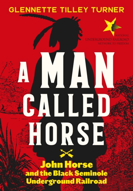 A Man Called Horse : John Horse and the Black Seminole Underground Railroad, EPUB eBook