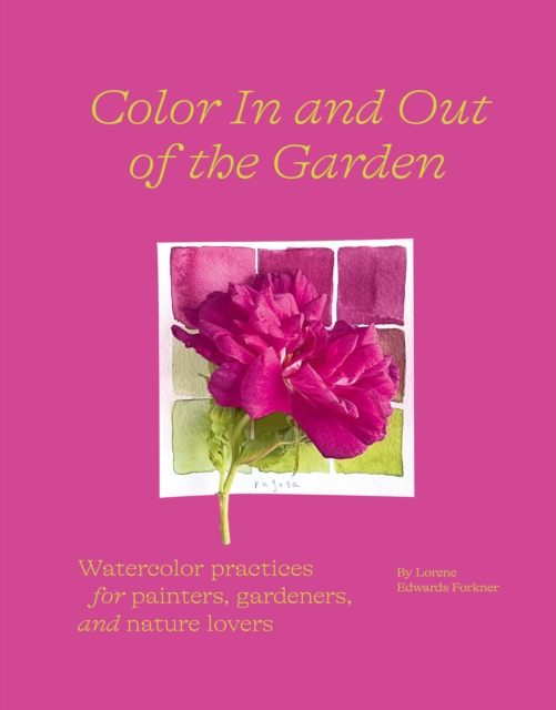 Color In and Out of the Garden : Watercolor Practices for Painters, Gardeners, and Nature Lovers, EPUB eBook