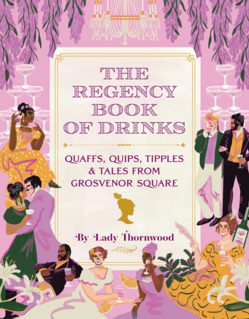 The Regency Book of Drinks : Quaffs, Quips, Tipples, and Tales from Grosvenor Square, EPUB eBook