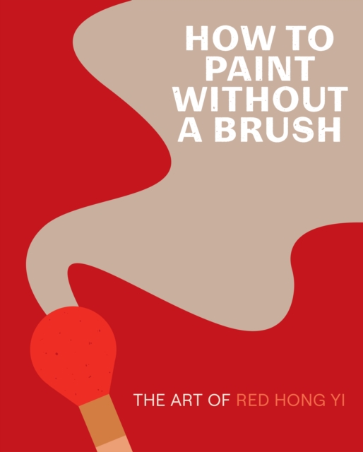 How to Paint Without a Brush : The Art of Red Hong Yi, EPUB eBook