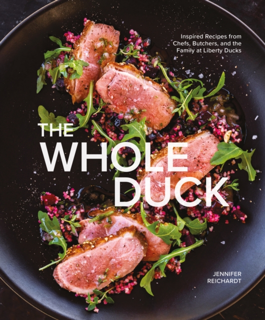 The Whole Duck : Inspired Recipes from Chefs, Butchers, and the Family at Liberty Ducks, EPUB eBook
