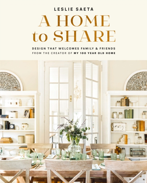A Home to Share : Designs that Welcome Family and Friends, from the creator of My 100 Year Old Home, EPUB eBook