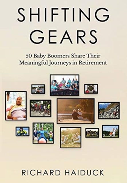 Shifting Gears : 50 Baby Boomers Share Their Meaningful Journeys in Retirement, Hardback Book