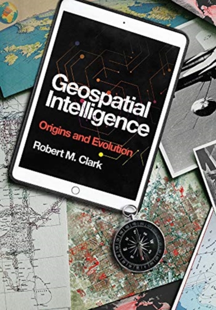 Geospatial Intelligence : Origins and Evolution, Paperback / softback Book