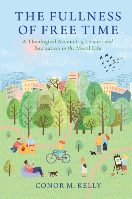 The Fullness of Free Time : A Theological Account of Leisure and Recreation in the Moral Life, Paperback / softback Book
