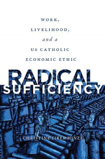 Radical Sufficiency : Work, Livelihood, and a US Catholic Economic Ethic, Hardback Book